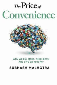 THE PRICE OF CONVENIENCE: Why We Pay More, Think Less, and Live on Autopay