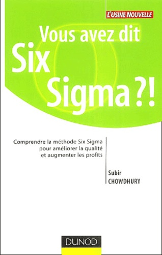 Subir Chowdhury - Vous avez dit Six Sigma ?! - Comprendre la méthode Six Sigma pour améliorer la qualité et augmenter les profits.