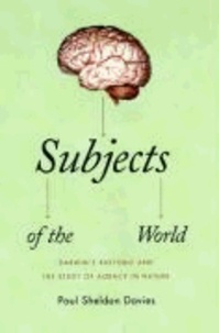 Subjects of the World - Darwin's Rhetoric and the Study of Agency in Nature.