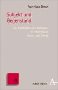Subjekt und Gegenstand - Zur Konstitution der Außenwelt im Anschluss an Husserl und Carnap.