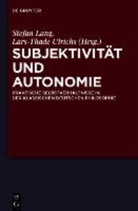 Subjektivität und Autonomie - Praktische Selbstverhältnisse in der klassischen deutschen Philosophie.