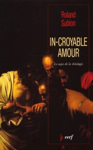 In-Croyable Amour. Le Sujet De La Theologie