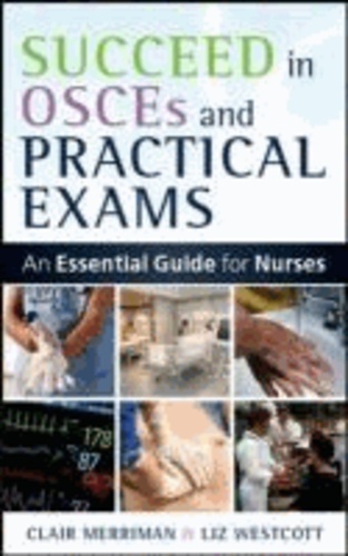 Succeed in OSCEs and Practical Exams - An Essential Guide for Nurses.