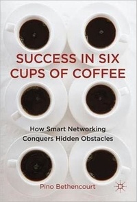 Success in Six Cups of Coffee - How Smart Networking Conquers Hidden Obstacles.