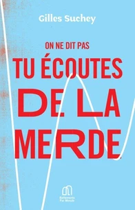 On ne dit pas tu écoutes de la merde