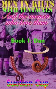 Men In Kilts With Tentacles and The Women Who Love Them - Book 1: Dan