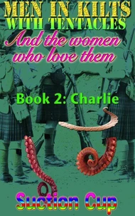 Men In Kilts With Tentacles and The Women Who Love Them - Book 2: Charlie