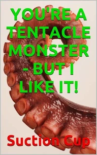 You're a Tentacle Monster - But I Like It!