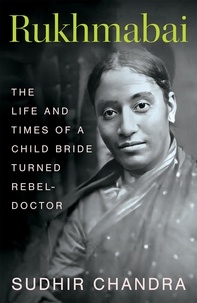 Sudhir Chandra - Rukhmabai - The Life and Times of a Child Bride Turned Rebel-Doctor.