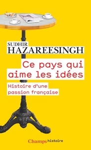 Sudhir Hazareesingh - Ce pays qui aime les idées - Histoire d'une passion française.