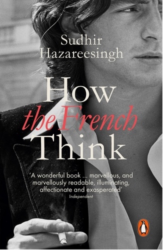 How the French Think. An Affectionate Portrait of an Intellectual People