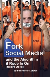  Sudi (Rick) Karatas - Fork Social Media and the Algorithm It Rode in On (Jailbird Stories).