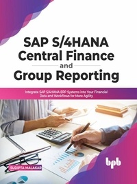  Sudipta Malakar - SAP S/4HANA Central Finance and Group: Integrate SAP S/4HANA ERP Systems into Your Financial Data and Workflows for More Agility (English Edition):.