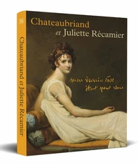 Chateaubriand et Juliette Récamier – Mon dernier rêve étant pour vous