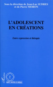 L'Adolescent En Creations. Entre Expression Et Therapie