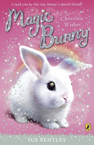 Sue Bentley - Magic Bunny: Chocolate Wishes.