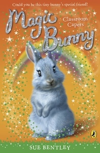 Sue Bentley - Magic Bunny: Classroom Capers.