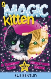 Sue Bentley - Magic Kitten: A Summer Spell and Classroom Chaos.