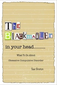  Sue Breton - The Blackmailer in Your Head: What To Do About Obsessive Compulsive Disorder.