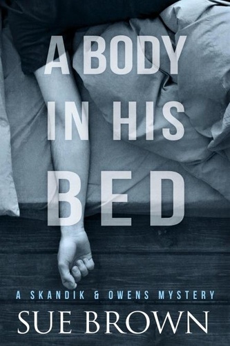  Sue Brown - A Body in his Bed - Skandik &amp; Owens Mystery, #1.