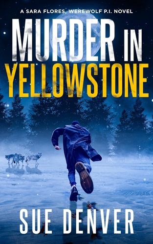  Sue Denver - Murder in Yellowstone - Sara Flores, Werewolf P.I., #3.