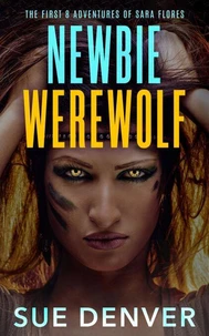 Newbie Werewolf: The First 8 Adventures of Sara Flores