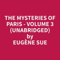 The Mysteries of Paris - Volume 3 (Unabridged)