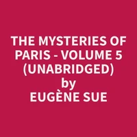 The Mysteries of Paris - Volume 5 (Unabridged)