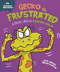 Sue Graves et Trevor Dunton - Gecko is Frustrated - A book about keeping calm.