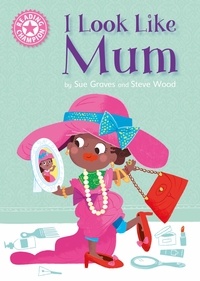 Sue Graves et Steven Wood - I Look Like Mum - Independent Reading Pink 1A.