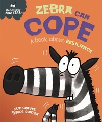 Sue Graves et Trevor Dunton - Zebra Can Cope - A book about resilience.