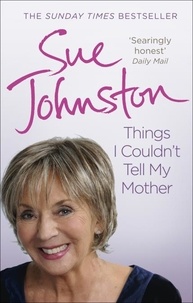 Sue Johnston - Things I Couldn't Tell My Mother - My Autobiography.