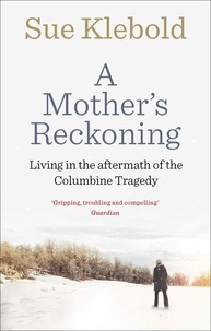 Sue Klebold - A Mothers' Reckoning - Living in the Aftermath of the Columbine Tragedy.