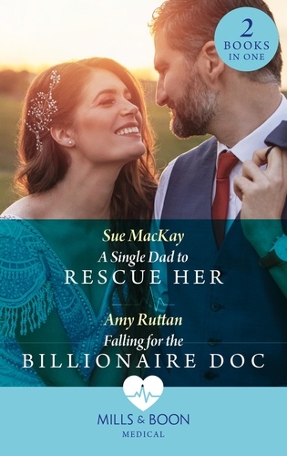 Sue MacKay et Amy Ruttan - A Single Dad To Rescue Her / Falling For The Billionaire Doc - A Single Dad to Rescue Her / Falling for the Billionaire Doc.