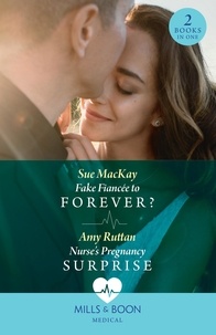 Sue MacKay et Amy Ruttan - Fake Fiancée To Forever? / Nurse's Pregnancy Surprise - Fake Fiancée to Forever? / Nurse's Pregnancy Surprise.