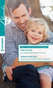 Sue MacKay et Susan Carlisle - Le choix de toute une vie - Pour le bonheur d'un enfant - T5 - T6 - Passions à la maternité.
