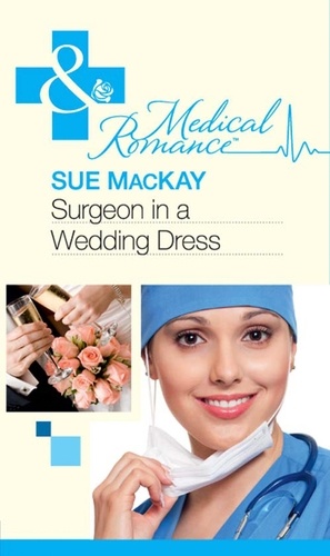 Sue MacKay - Surgeon In A Wedding Dress.