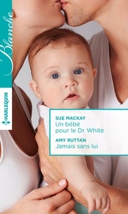Sue MacKay et Amy Ruttan - Un bébé pour le Dr White ; Jamais sans lui.