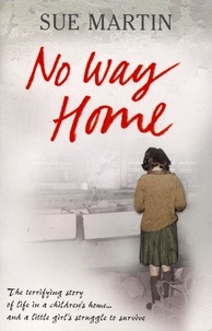 Sue Martin - No Way Home - The terrifying story of life in a children's home and a little girl's struggle to survive.