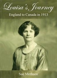  Sue Methuen - Louisa’s Journey - England to Canada in 1913.