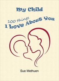  Sue Methuen - My Child: 100 Things I Love About You.