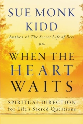 Sue Monk Kidd - When the Heart Waits - Spiritual Direction for Life's Sacred Questions.