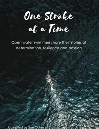  Sue Ochse - One Stroke at a Time - Open Water Swimmers Share Their Stories of Determination, Resilience and Passion.