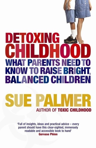 Detoxing Childhood. What Parents Need to Know to Raise Happy, Successful Children