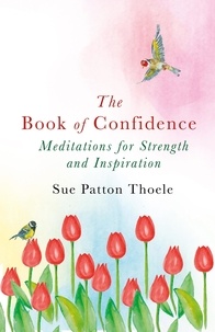 Sue Patton Thoele - The Book of Confidence - Meditations for Strength and Inspiration.