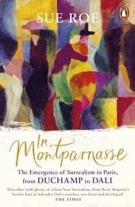 Sue Roe - In Montparnasse: The Emergence of Surrealism in Paris, from Duchamp to Dali (Hardback) /anglais.