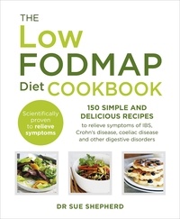 Sue Shepherd - The Low-FODMAP Diet Cookbook - 150 simple and delicious recipes to relieve symptoms of IBS, Crohn's disease, coeliac disease and other digestive disorders.