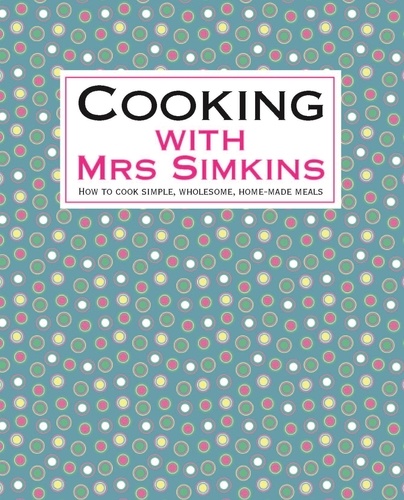 Cooking With Mrs Simkins. How to cook simple, wholesome, home-made meals