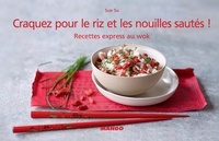 Sue Su et Amélie Roche - Craquez pour le riz et les nouilles sautés ! - Recettes express au wok.