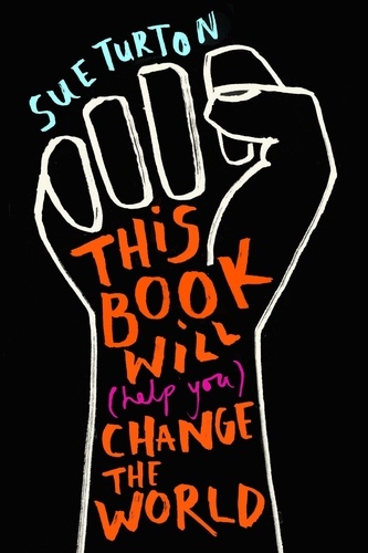This Book Will (Help You) Change the World. Protest injustice. Campaign for change. Vote for your future.